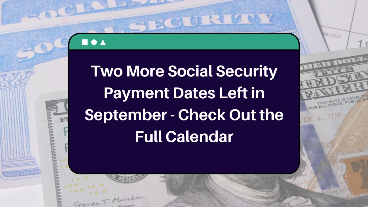 Two More Social Security Payment Dates Left in September - Check Out the Full Calendar