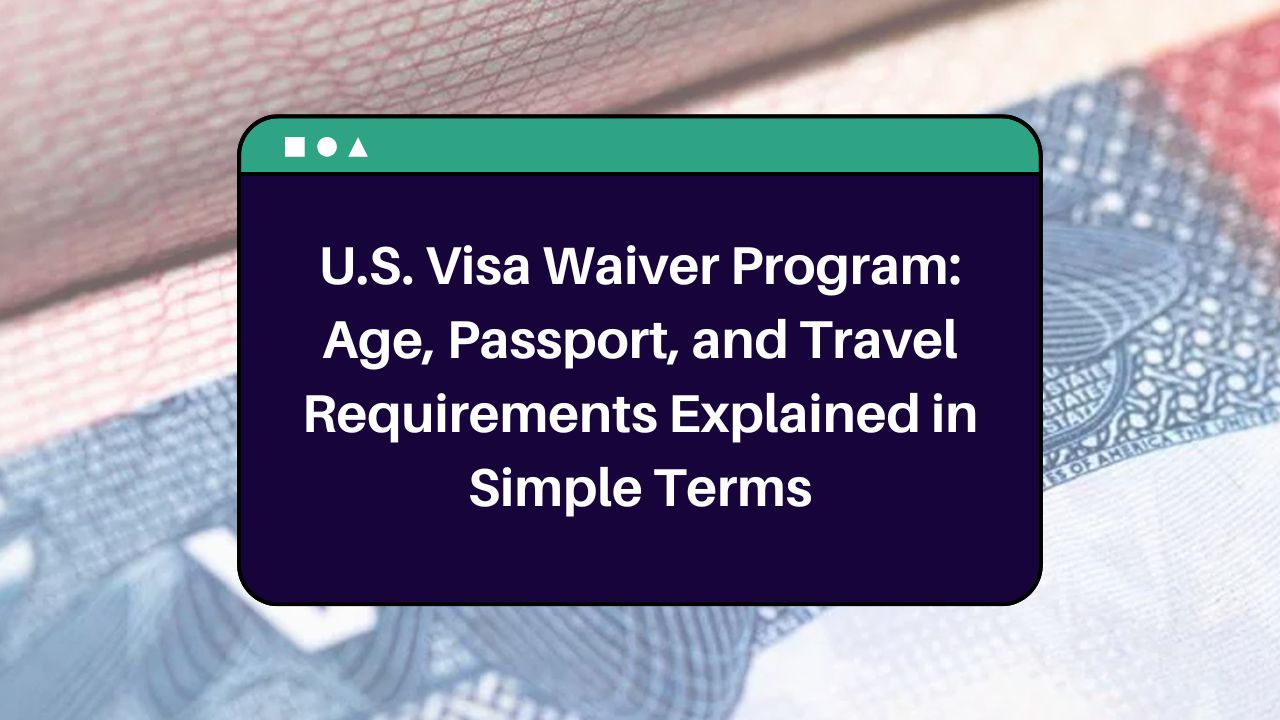 U.S. Visa Waiver Program: Age, Passport, and Travel Requirements Explained in Simple Terms
